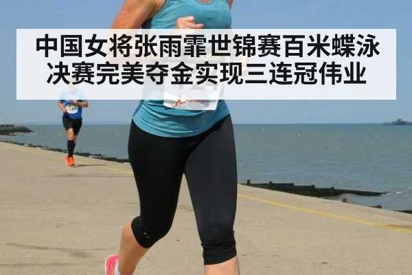 中国女将张雨霏世锦赛百米蝶泳决赛完美夺金实现三连冠伟业