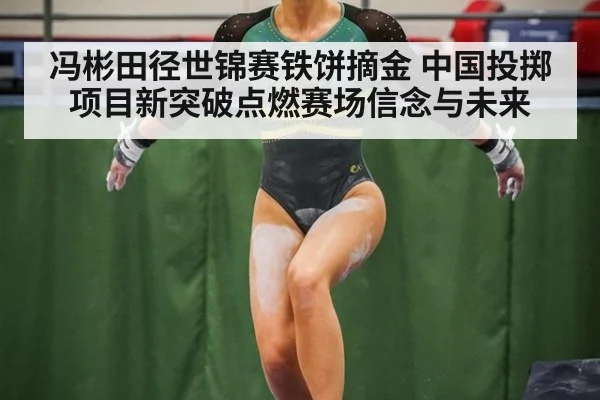 冯彬田径世锦赛铁饼摘金 中国投掷项目新突破点燃赛场信念与未来